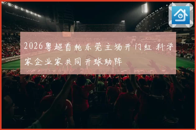 2026粤超首轮东莞主场开门红 科学家企业家共同开球助阵